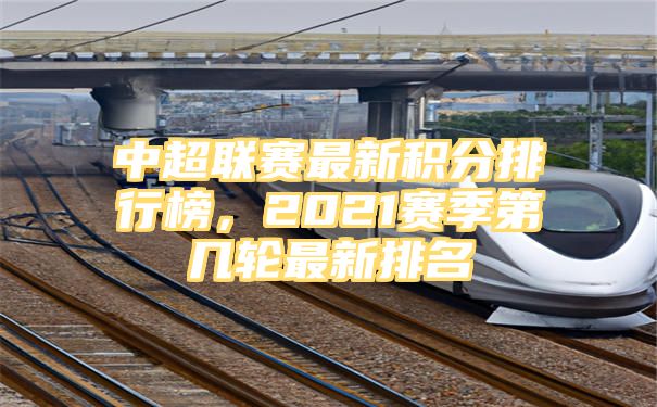 中超联赛最新积分排行榜，2021赛季第几轮最新排名