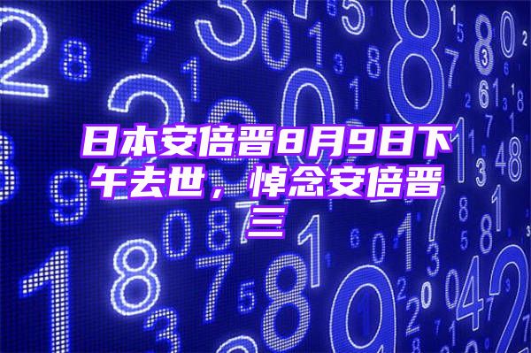 日本安倍晋8月9日下午去世，悼念安倍晋三