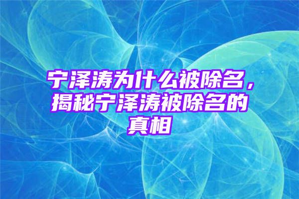 宁泽涛为什么被除名，揭秘宁泽涛被除名的真相