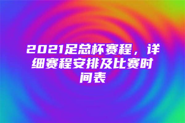 2021足总杯赛程，详细赛程安排及比赛时间表