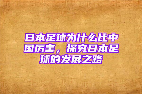 日本足球为什么比中国厉害，探究日本足球的发展之路