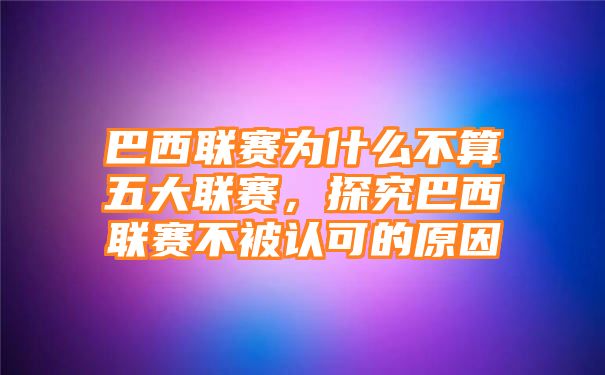 巴西联赛为什么不算五大联赛，探究巴西联赛不被认可的原因