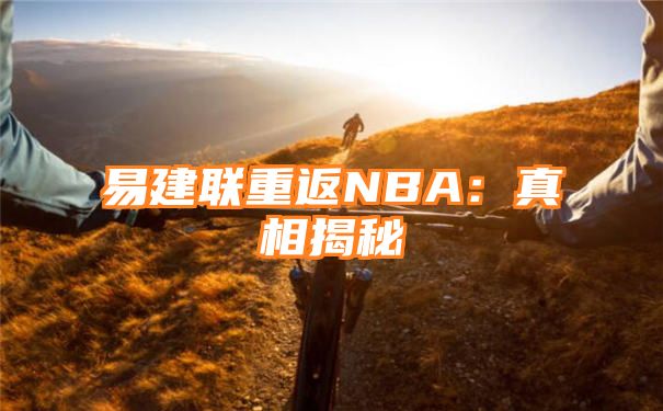 易建联重返NBA：真相揭秘