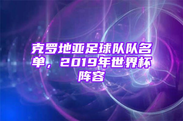 克罗地亚足球队队名单，2019年世界杯阵容