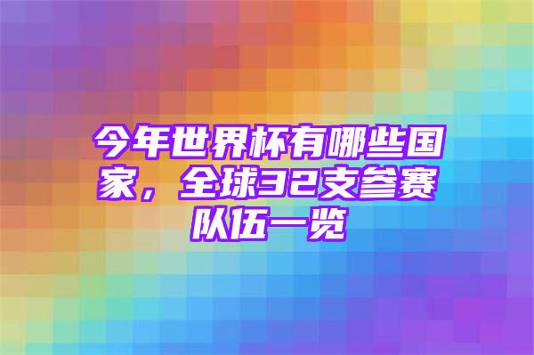 今年世界杯有哪些国家，全球32支参赛队伍一览