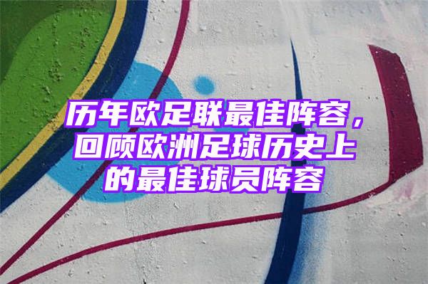 历年欧足联最佳阵容，回顾欧洲足球历史上的最佳球员阵容