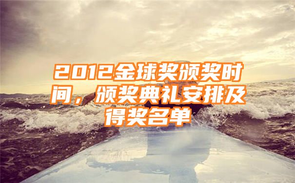 2012金球奖颁奖时间，颁奖典礼安排及得奖名单