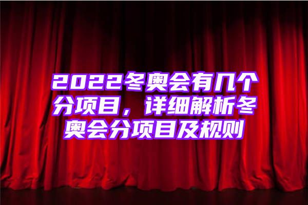 2022冬奥会有几个分项目，详细解析冬奥会分项目及规则