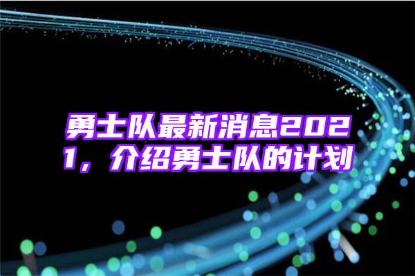 勇士队最新消息2021，介绍勇士队的计划