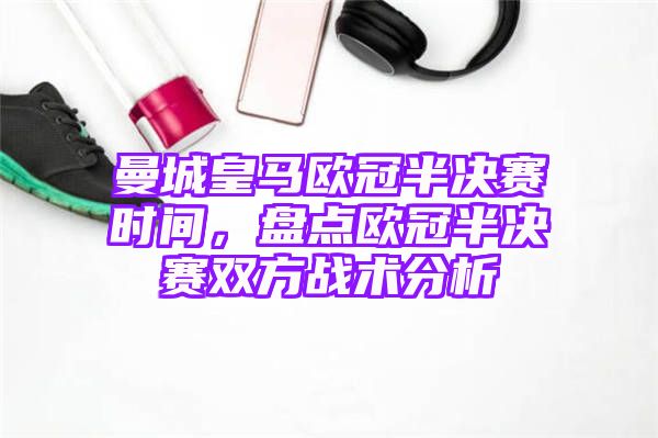 曼城皇马欧冠半决赛时间，盘点欧冠半决赛双方战术分析