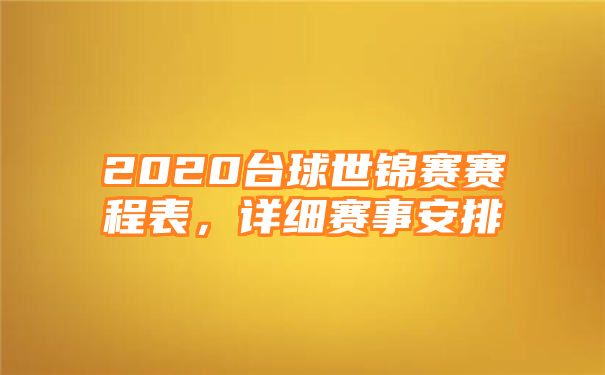 2020台球世锦赛赛程表，详细赛事安排