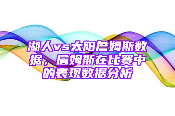 湖人vs太阳詹姆斯数据，詹姆斯在比赛中的表现数据分析