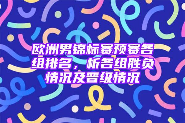 欧洲男锦标赛预赛各组排名，析各组胜负情况及晋级情况