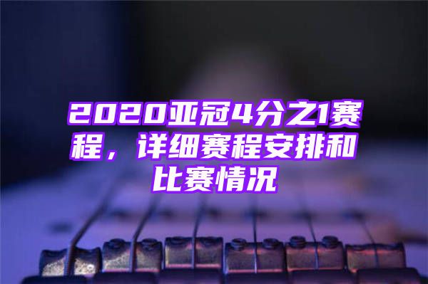 2020亚冠4分之1赛程，详细赛程安排和比赛情况