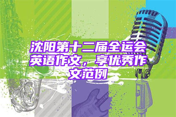 沈阳第十二届全运会英语作文，享优秀作文范例