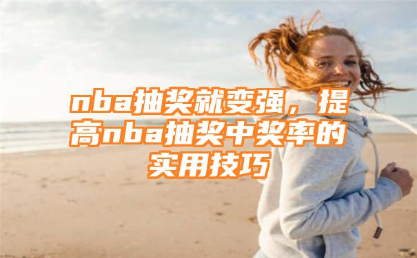 nba抽奖就变强，提高nba抽奖中奖率的实用技巧