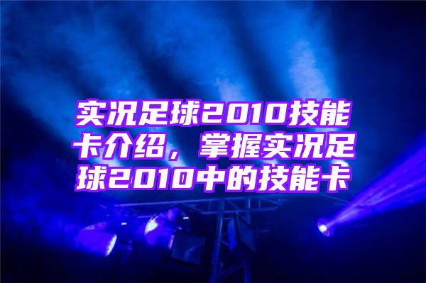 实况足球2010技能卡介绍，掌握实况足球2010中的技能卡