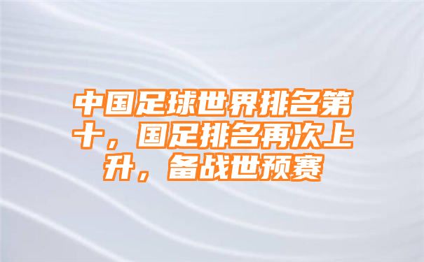 中国足球世界排名第十，国足排名再次上升，备战世预赛