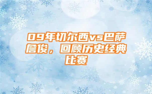 09年切尔西vs巴萨詹俊，回顾历史经典比赛