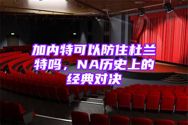 加内特可以防住杜兰特吗，NA历史上的经典对决