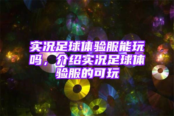 实况足球体验服能玩吗，介绍实况足球体验服的可玩