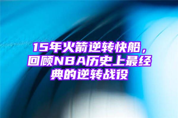 15年火箭逆转快船，回顾NBA历史上最经典的逆转战役