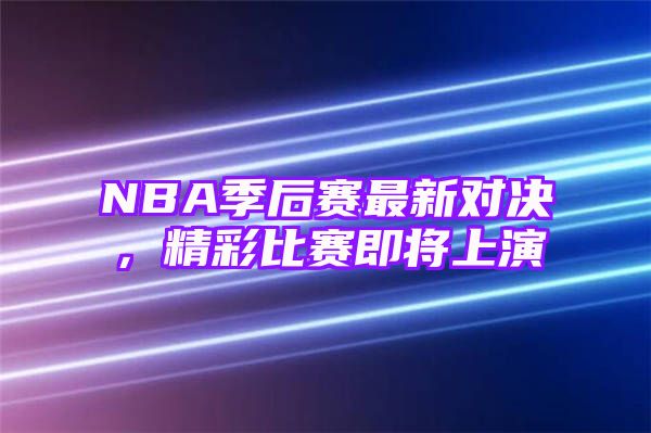 NBA季后赛最新对决，精彩比赛即将上演