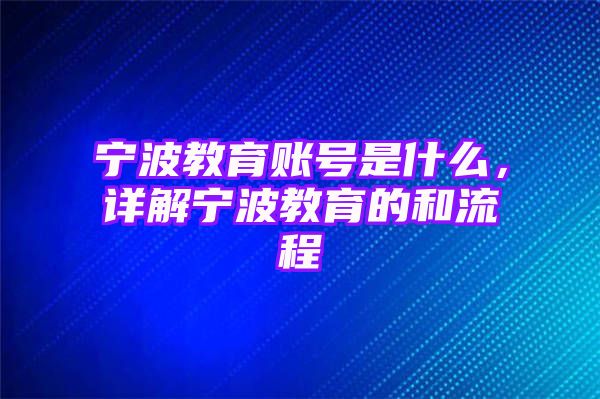 宁波教育账号是什么，详解宁波教育的和流程