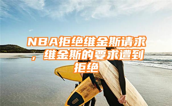 NBA拒绝维金斯请求，维金斯的要求遭到拒绝