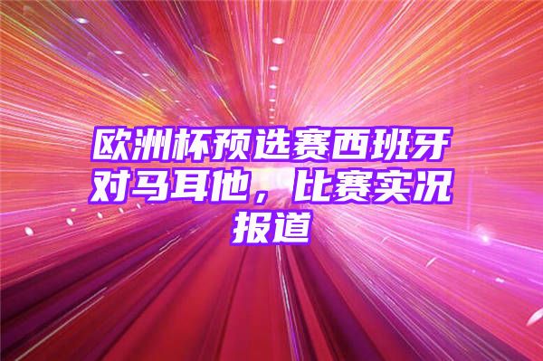 欧洲杯预选赛西班牙对马耳他，比赛实况报道