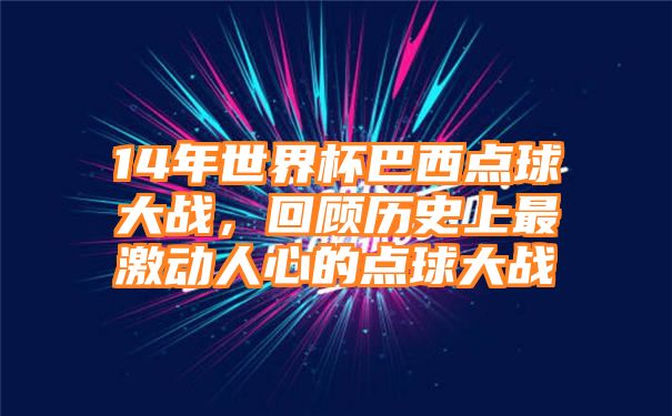 14年世界杯巴西点球大战，回顾历史上最激动人心的点球大战