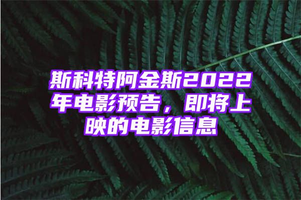 斯科特阿金斯2022年电影预告，即将上映的电影信息