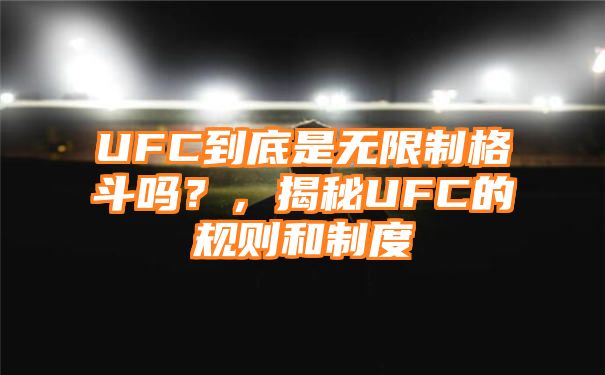 UFC到底是无限制格斗吗？，揭秘UFC的规则和制度