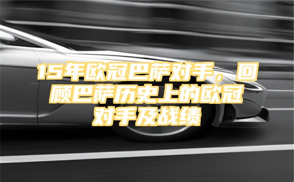 15年欧冠巴萨对手，回顾巴萨历史上的欧冠对手及战绩