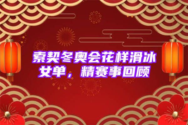 索契冬奥会花样滑冰女单，精赛事回顾