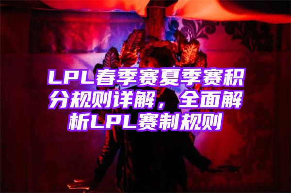 LPL春季赛夏季赛积分规则详解，全面解析LPL赛制规则