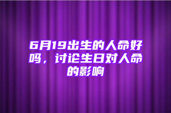 6月19出生的人命好吗，讨论生日对人命的影响