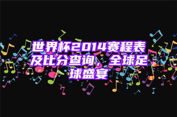 世界杯2014赛程表及比分查询，全球足球盛宴