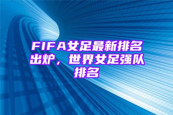 FIFA女足最新排名出炉，世界女足强队排名