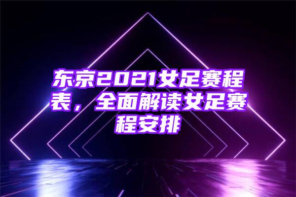 东京2021女足赛程表，全面解读女足赛程安排