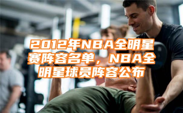 2012年NBA全明星赛阵容名单，NBA全明星球员阵容公布