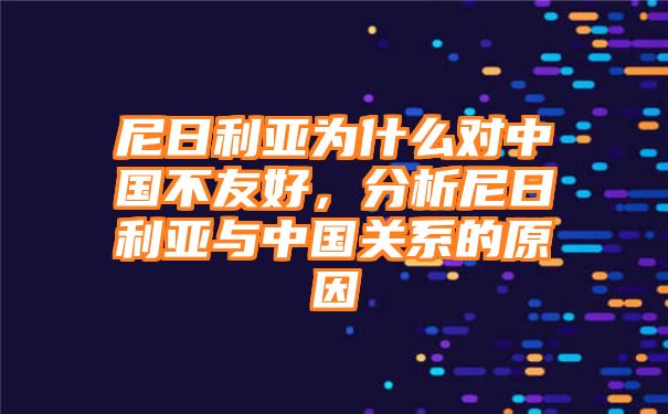 尼日利亚为什么对中国不友好，分析尼日利亚与中国关系的原因