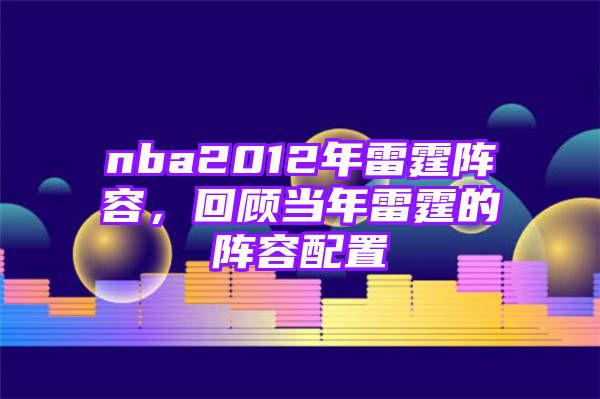 nba2012年雷霆阵容，回顾当年雷霆的阵容配置