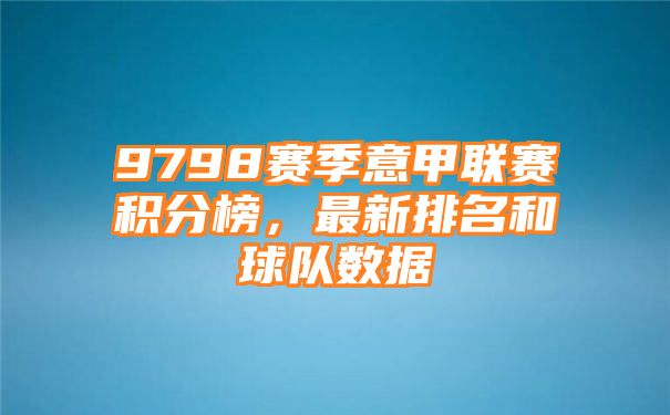 9798赛季意甲联赛积分榜，最新排名和球队数据