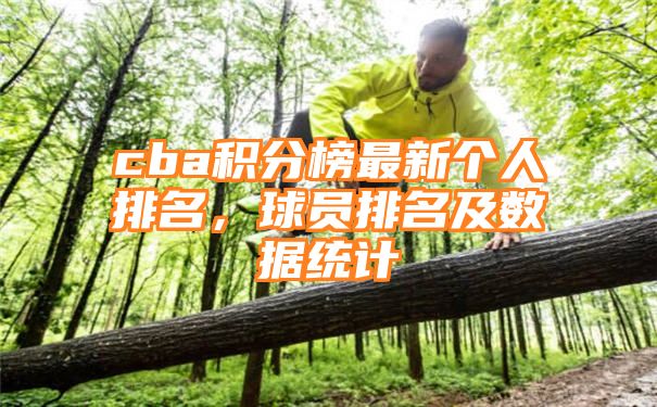 cba积分榜最新个人排名，球员排名及数据统计