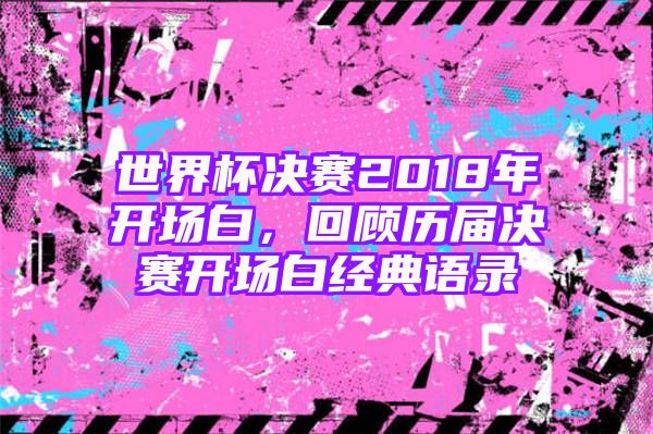 世界杯决赛2018年开场白，回顾历届决赛开场白经典语录