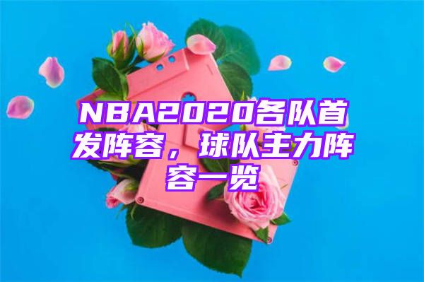 NBA2020各队首发阵容，球队主力阵容一览