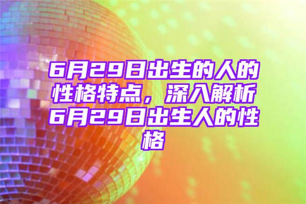 6月29日出生的人的性格特点，深入解析6月29日出生人的性格