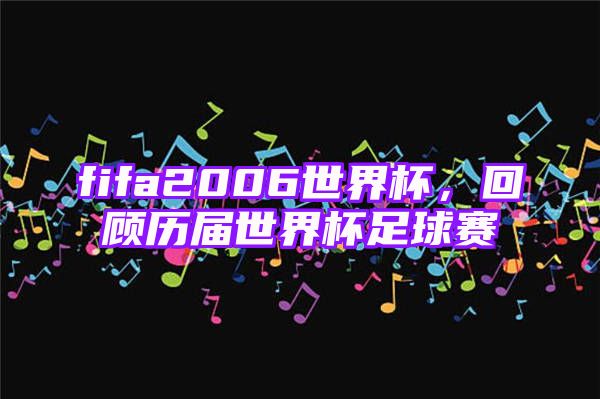 fifa2006世界杯，回顾历届世界杯足球赛