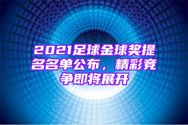 2021足球金球奖提名名单公布，精彩竞争即将展开